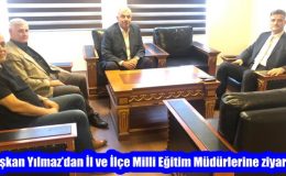 Başkan Yılmaz’dan İl ve İlçe Milli Eğitim Müdürlerine ziyaret
