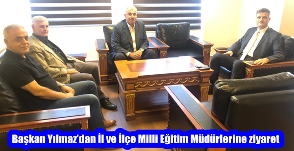 Başkan Yılmaz’dan İl ve İlçe Milli Eğitim Müdürlerine ziyaret