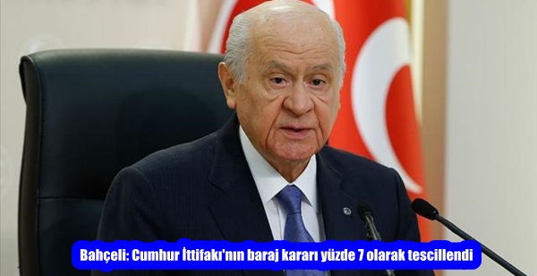 Bahçeli: Cumhur İttifakı’nın baraj kararı yüzde 7 olarak tescillendi