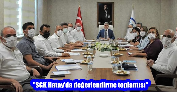 “SGK Hatay’da değerlendirme toplantısı”