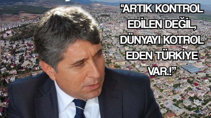 Yavuz; “Artık kontrol edilen değil, dünyayı kotrol eden Türkiye var.!”