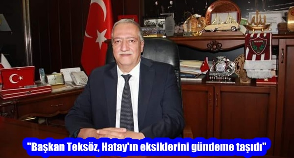 “Başkan Teksöz, Hatay’ın eksiklerini gündeme taşıdı”