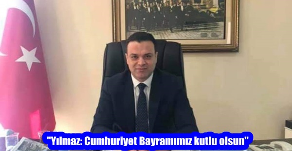 “Yılmaz: Cumhuriyet Bayramımız kutlu olsun”