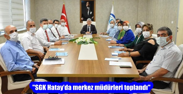 “SGK Hatay’da merkez müdürleri toplandı”