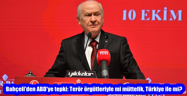 Bahçeli’den ABD’ye tepki: Terör örgütleriyle mi müttefik, Türkiye ile mi?