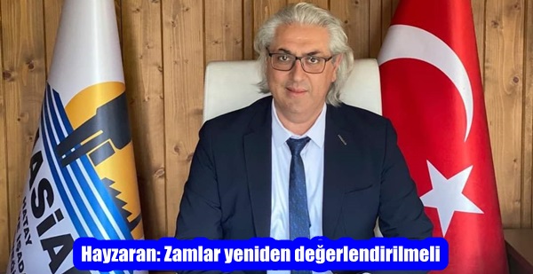 Hayzaran: Zamlar yeniden değerlendirilmeli