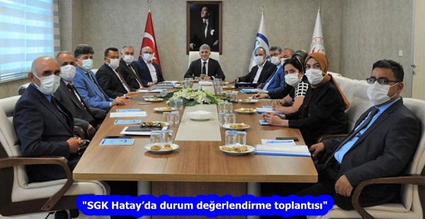 “SGK Hatay’da durum değerlendirme toplantısı”