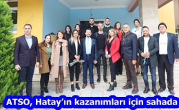 ATSO, Hatay’ın kazanımları için sahada