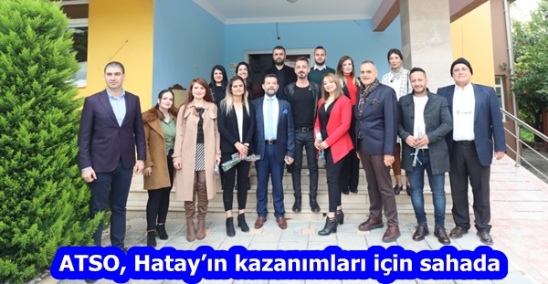 ATSO, Hatay’ın kazanımları için sahada