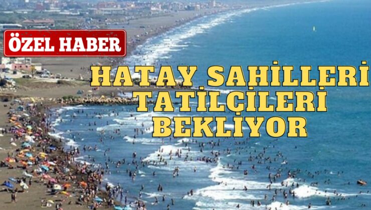 Hatay Sahilleri, Tatilcileri Bekliyor