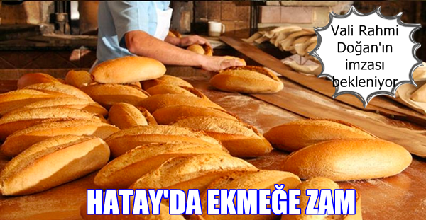 HATAY’DA EKMEĞE ZAM