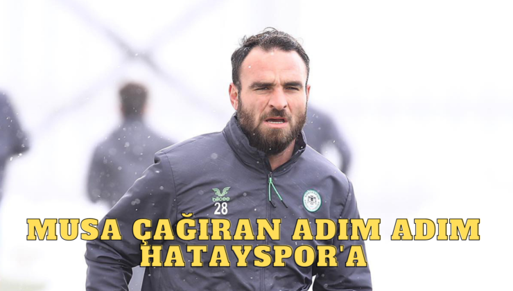 MUSA ÇAĞIRAN ADIM ADIM HATAYSPOR’A