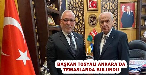 Başkan Tosyalı Ankara’da temaslarda bulundu
