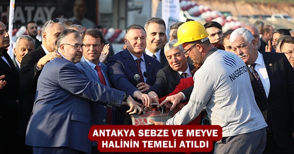 ANTAKYA SEBZE VE MEYVE HALİNİN TEMELİ ATILDI