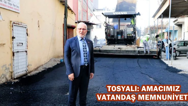 TOSYALI: AMACIMIZ VATANDAŞ MEMNUNİYETİ