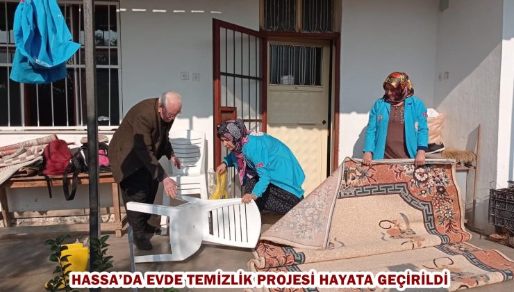 HASSA’DA EVDE TEMİZLİK PROJESİ HAYATA GEÇİRİLDİ