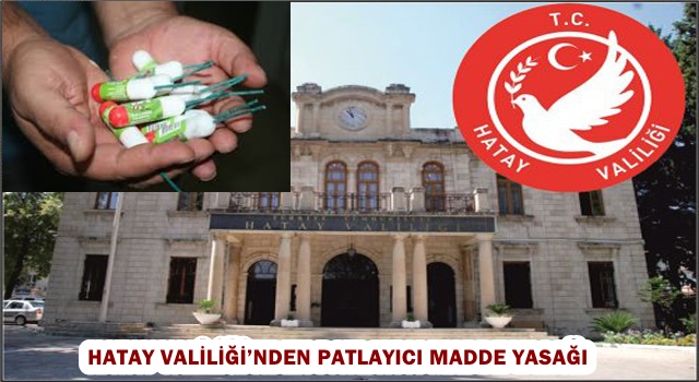 Hatay Valiliği’nden patlayıcı madde yasağı