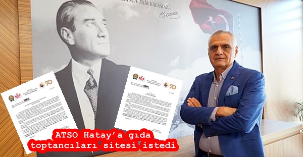 ATSO Hatay’a gıda toptancıları sitesi istedi