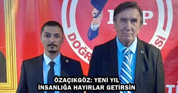 ÖZAÇIKGÖZ: YENİ YIL İNSANLIĞA HAYIRLAR GETİRSİN