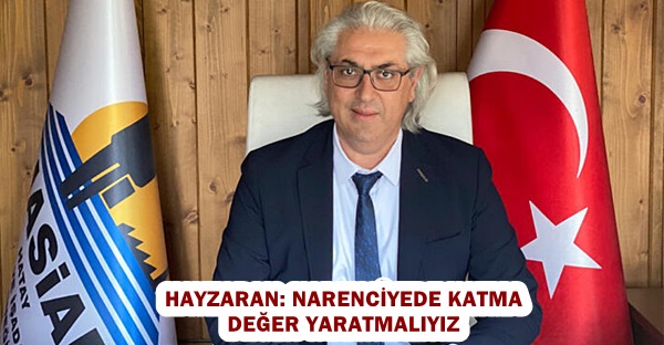 Hayzaran: Narenciyede Katma Değer yaratmalıyız