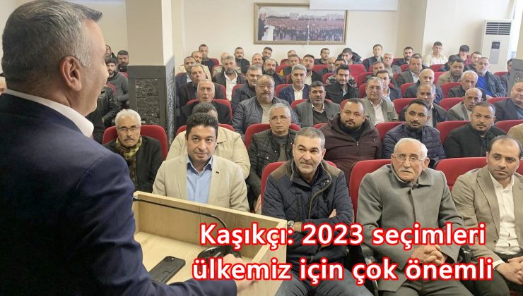 Kaşıkçı: 2023 seçimleri ülkemiz için çok önemli