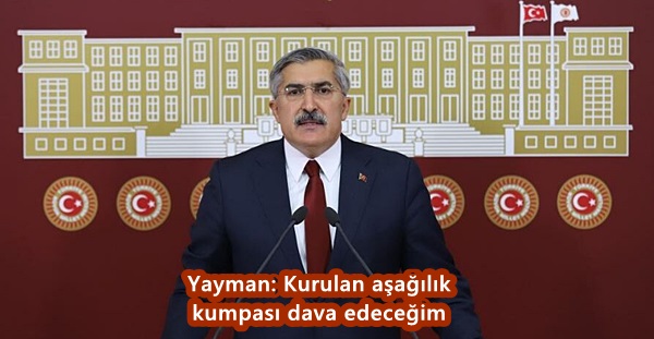 Yayman: Kurulan aşağılık kumpası dava edeceğim