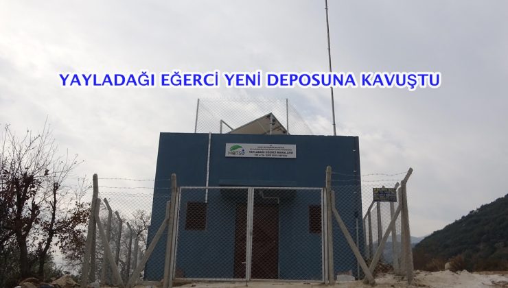 YAYLADAĞI EĞERCİ YENİ DEPOSUNA KAVUŞTU