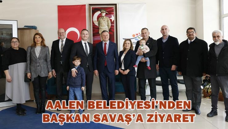 AALEN BELEDİYESİ’NDEN BAŞKAN SAVAŞ’A ZİYARET