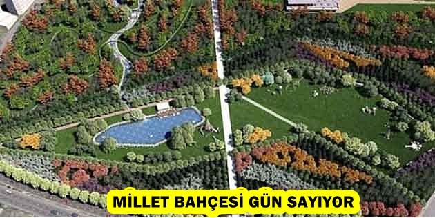 MİLLET BAHÇESİ GÜN SAYIYOR