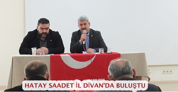 HATAY SAADET İL DİVAN’DA BULUŞTU