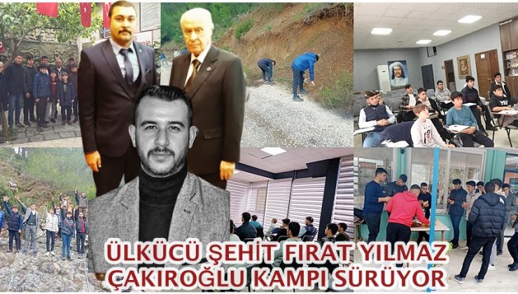 ÜLKÜCÜ ŞEHİT FIRAT YILMAZ ÇAKIROĞLU KAMPI SÜRÜYOR