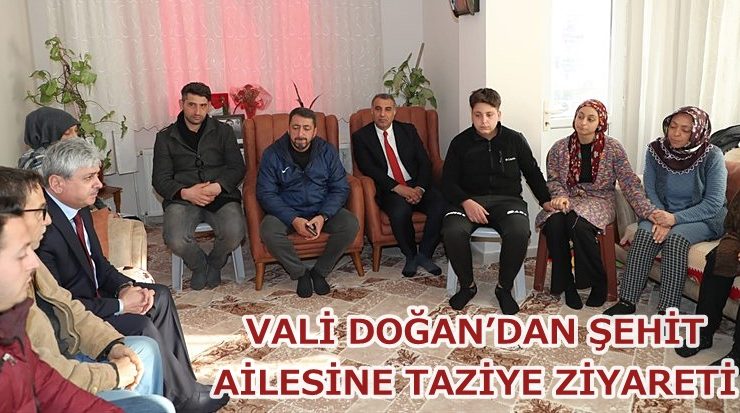 VALİ DOĞAN’DAN ŞEHİT AİLESİNE TAZİYE ZİYARETİ