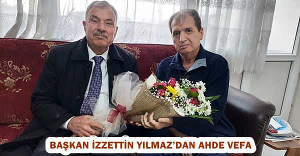 BAŞKAN İZZETTİN YILMAZ’DAN AHDE VEFA