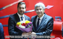 CHP’DE HAKAN TİRYAKİ GÖREVE BAŞLADI