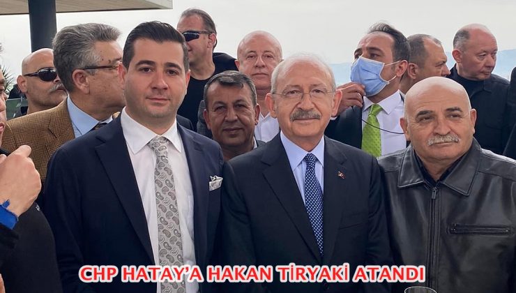 CHP Hatay’a Hakan Tiryaki atandı  