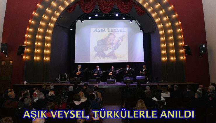 AŞIK VEYSEL, TÜRKÜLERLE ANILDI