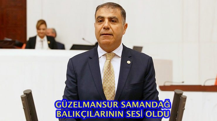 GÜZELMANSUR SAMANDAĞ BALIKÇILARININ SESİ OLDU