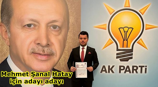 Mehmet Şanal Hatay için adayı adayı