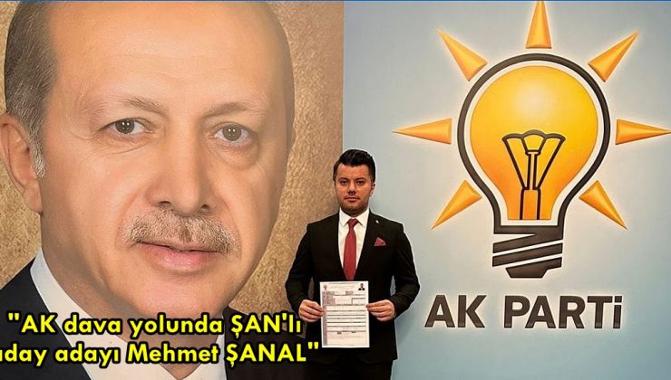 “AK dava yolunda ŞAN’lı aday adayı Mehmet ŞANAL”