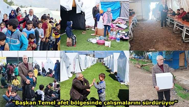 “Başkan Temel afet bölgesinde çalışmalarını sürdürüyor”