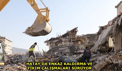 HATAY’DA ENKAZ KALDIRMA VE YIKIM ÇALIŞMALARI SÜRÜYOR