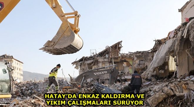 HATAY’DA ENKAZ KALDIRMA VE YIKIM ÇALIŞMALARI SÜRÜYOR