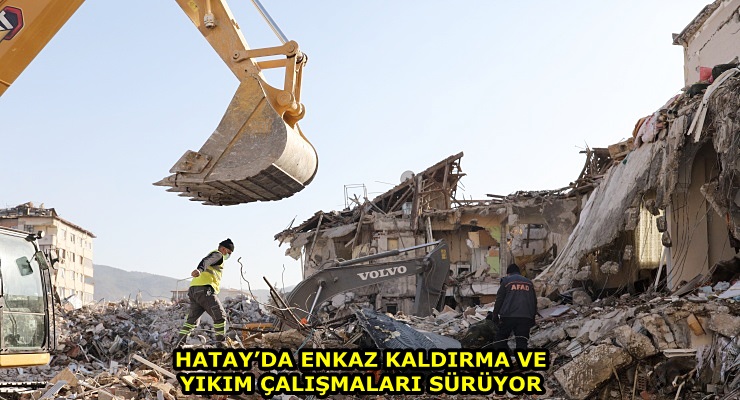 HATAY’DA ENKAZ KALDIRMA VE YIKIM ÇALIŞMALARI SÜRÜYOR