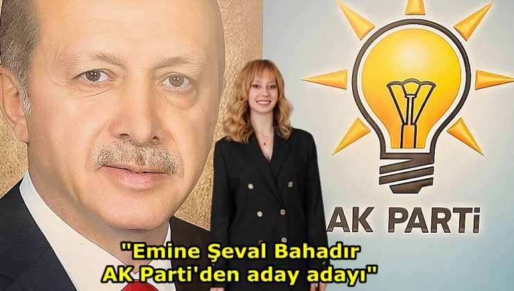 “Emine Şeval Bahadır AK Parti’den aday adayı”