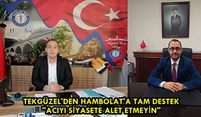 TEKGÜZEL’DEN HAMBOLAT’A TAM DESTEK: “ACIYI SİYASETE ALET ETMEYİN”