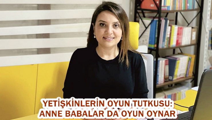 YETİŞKİNLERİN OYUN TUTKUSU: ANNE BABALAR DA OYUN OYNAR