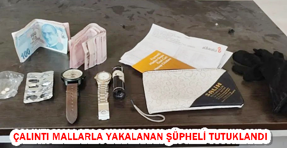 ÇALINTI MALLARLA YAKALANAN ŞÜPHELİ TUTUKLANDI