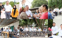 BAŞKAN SAVAŞ ZİYARETLERİNİ ERZİN’DE SÜRDÜRDÜ