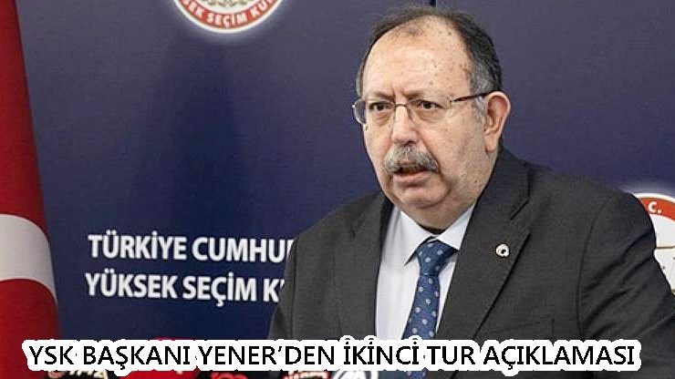 YSK Başkanı Yener’den ikinci tur açıklaması