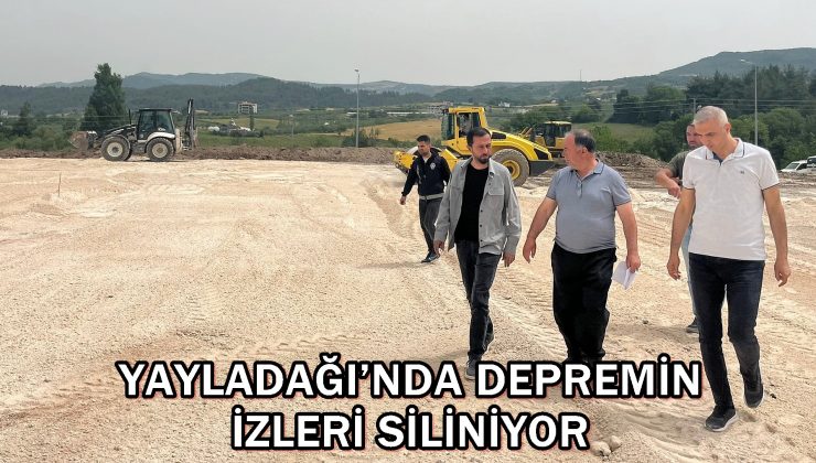 YAYLADAĞI’NDA DEPREMİN İZLERİ SİLİNİYOR